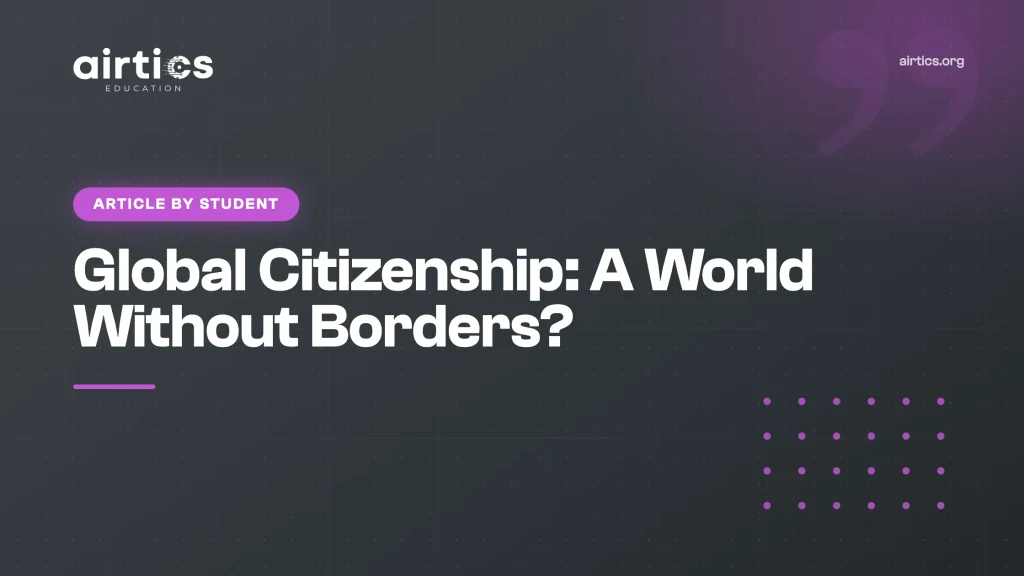 Global Citizenship A World Without Borders - Article by Student - Airtics Education